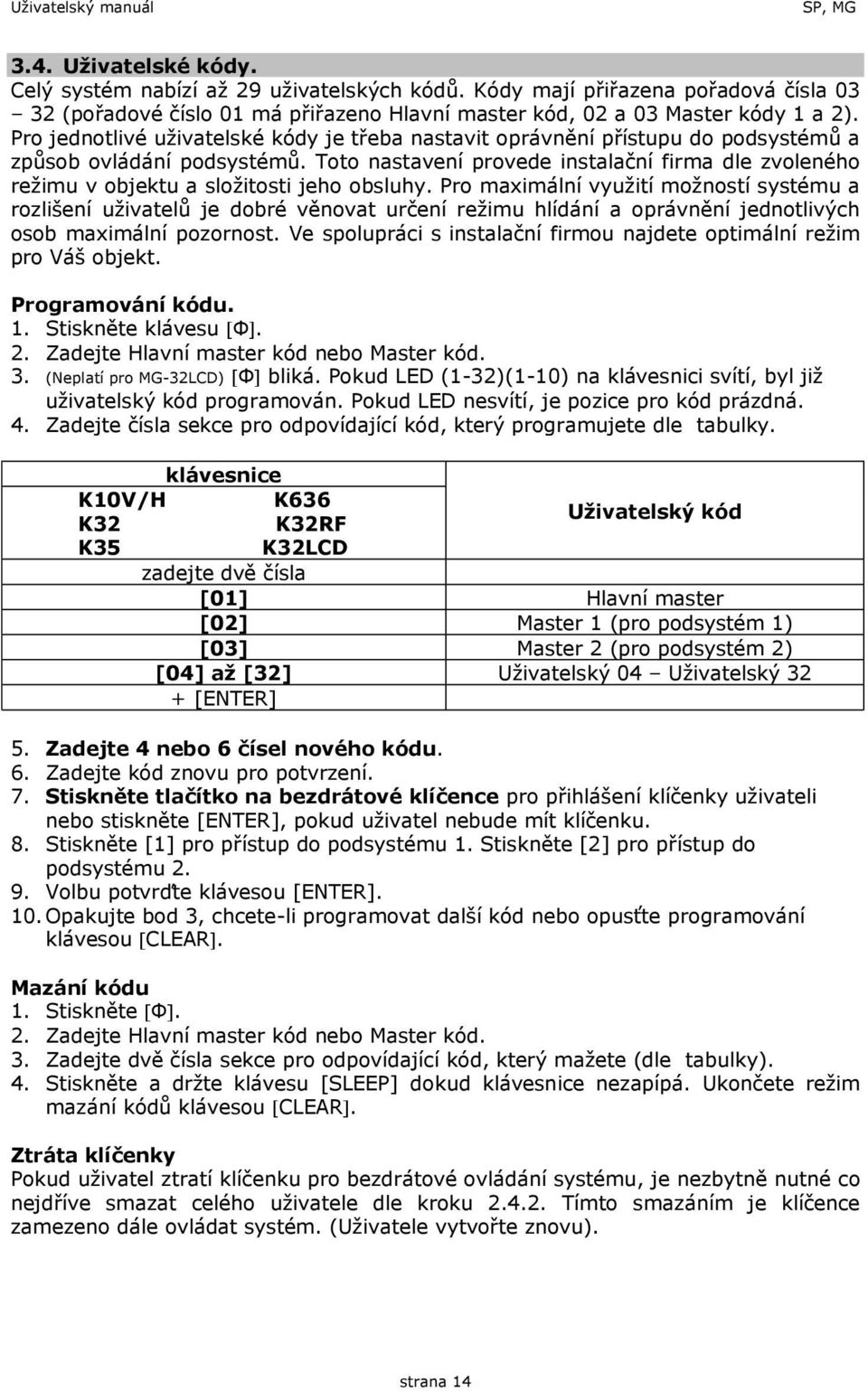 Pro jednotlivé uživatelské kódy je třeba nastavit oprávnění přístupu do podsystémů a způsob ovládání podsystémů.