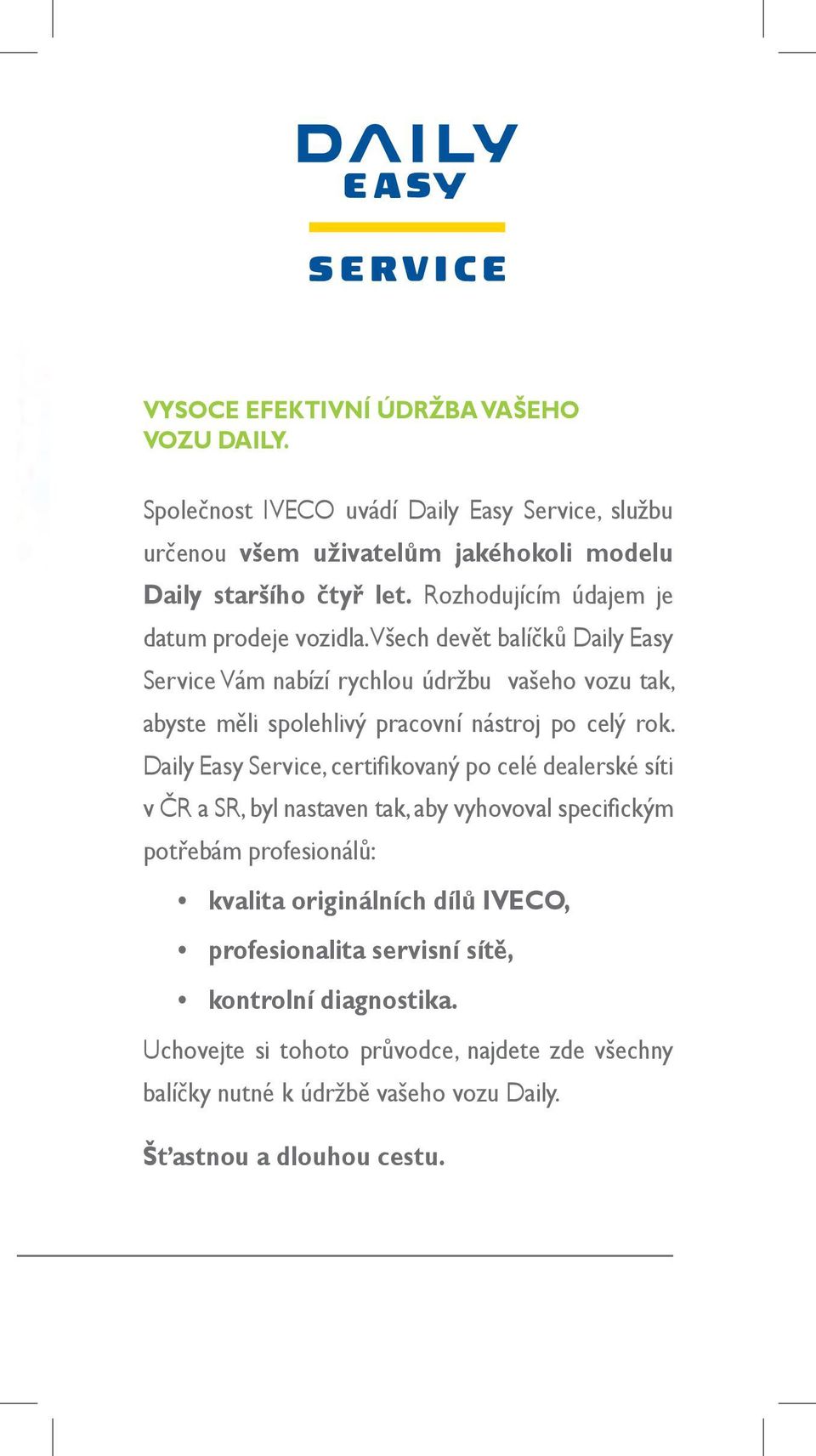 Všech devět balíčků Daily Easy Service Vám nabízí rychlou údržbu vašeho vozu tak, abyste měli spolehlivý pracovní nástroj po celý rok.