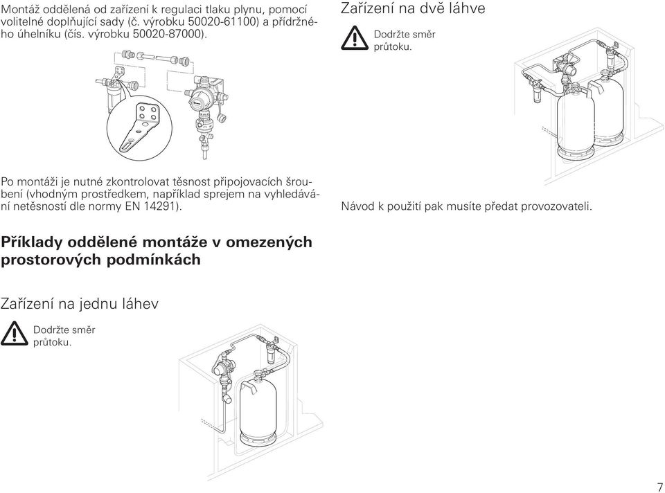 Po montáži je nutné zkontrolovat těsnost připojovacích šroubení (vhodným prostředkem, například sprejem na vyhledávání