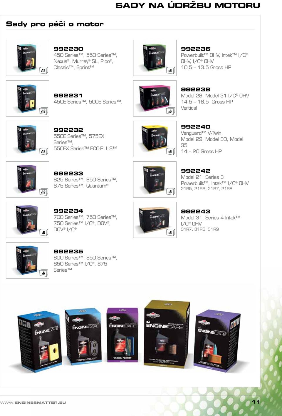 5 Gross HP Vertical 2 992232 550E Series, 575EX Series, 550EX Series ECO-PLUS x6 992240 Vanguard V-Twin, Model 29, Model 30, Model 35 14 20 Gross HP 2 992233 625 Series, 650 Series, 675