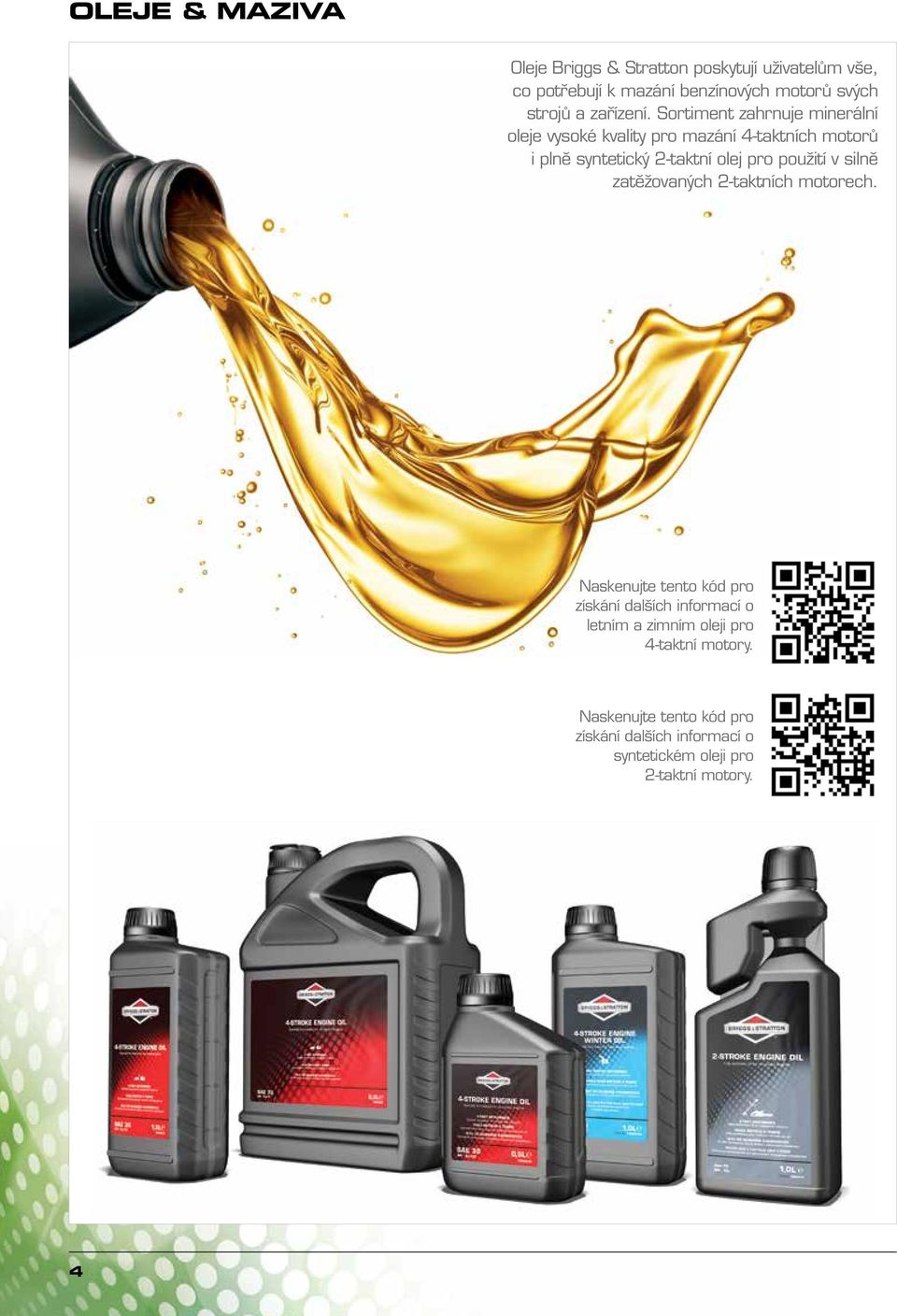 Sortiment zahrnuje minerální oleje vysoké kvality pro mazání 4-taktních motorů i plně syntetický 2-taktní olej pro