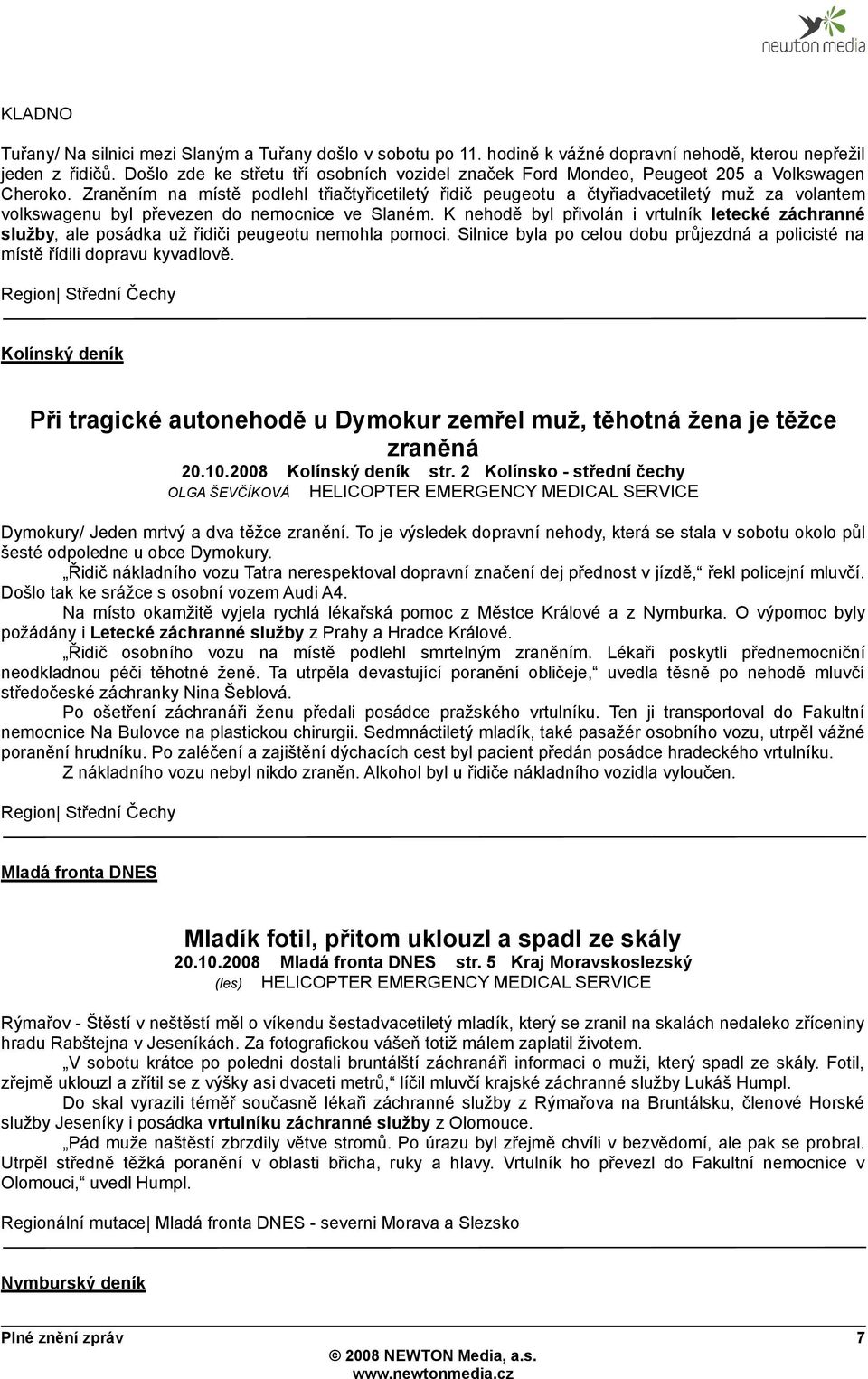 Zraněním na místě podlehl třiačtyřicetiletý řidič peugeotu a čtyřiadvacetiletý muž za volantem volkswagenu byl převezen do nemocnice ve Slaném.