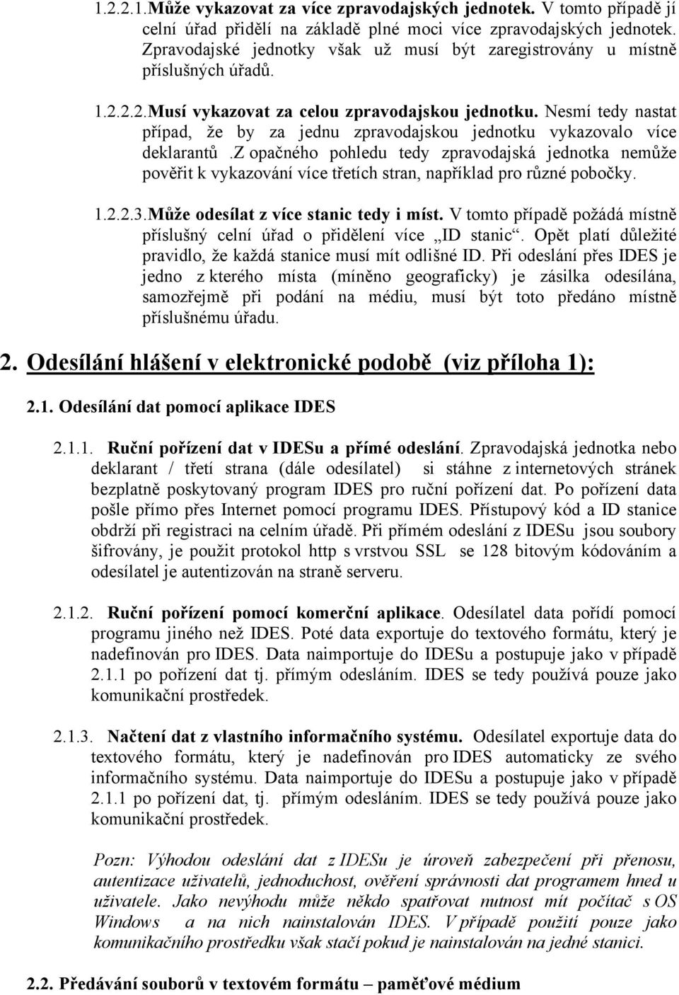 Nesmí tedy nastat případ, že by za jednu zpravodajskou jednotku vykazovalo více deklarantů.