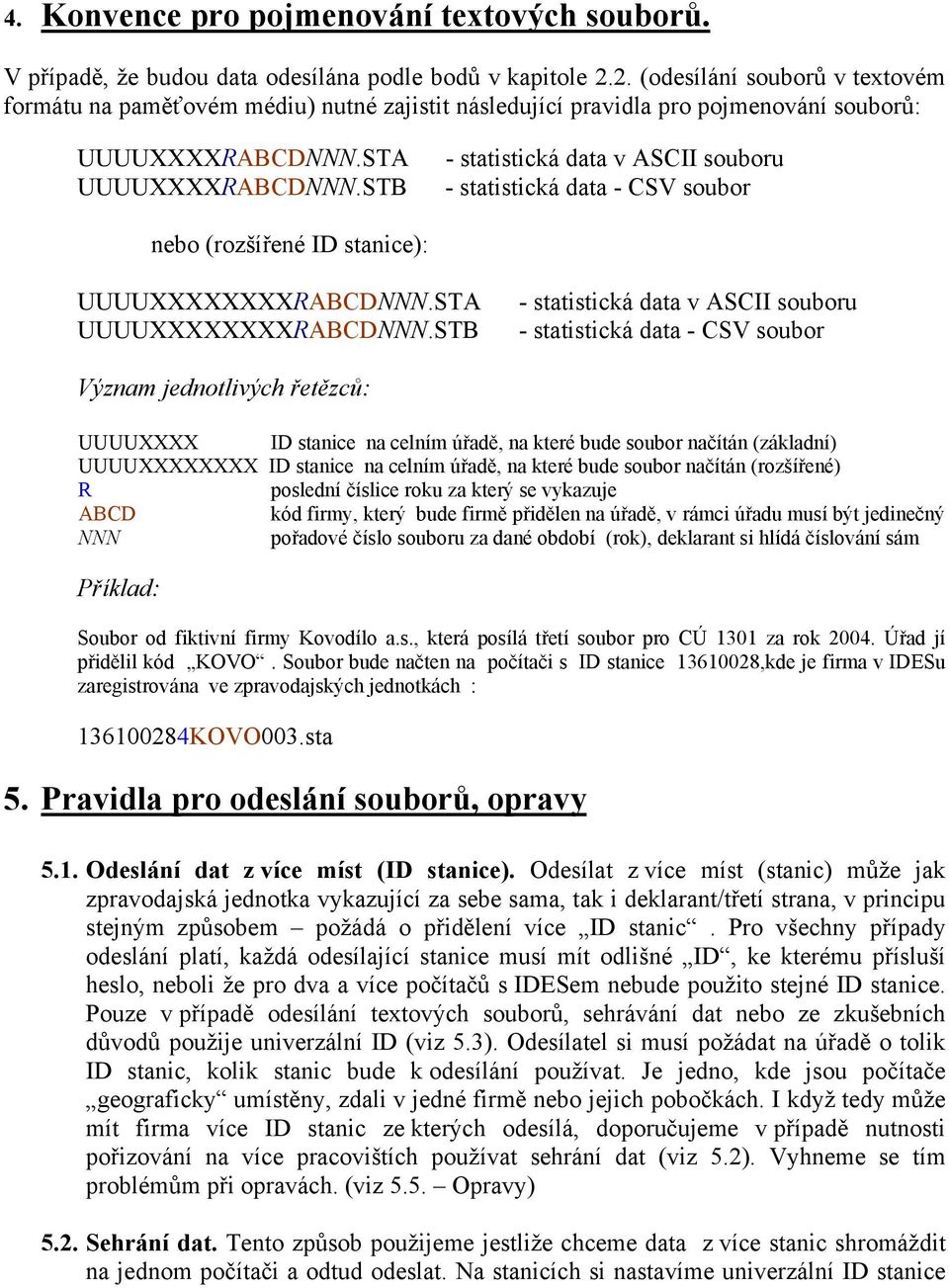STB - statistická data v ASCII souboru - statistická data - CSV soubor nebo (rozšířené ID stanice): UUUUXXXXXXXXRABCDNNN.STA UUUUXXXXXXXXRABCDNNN.