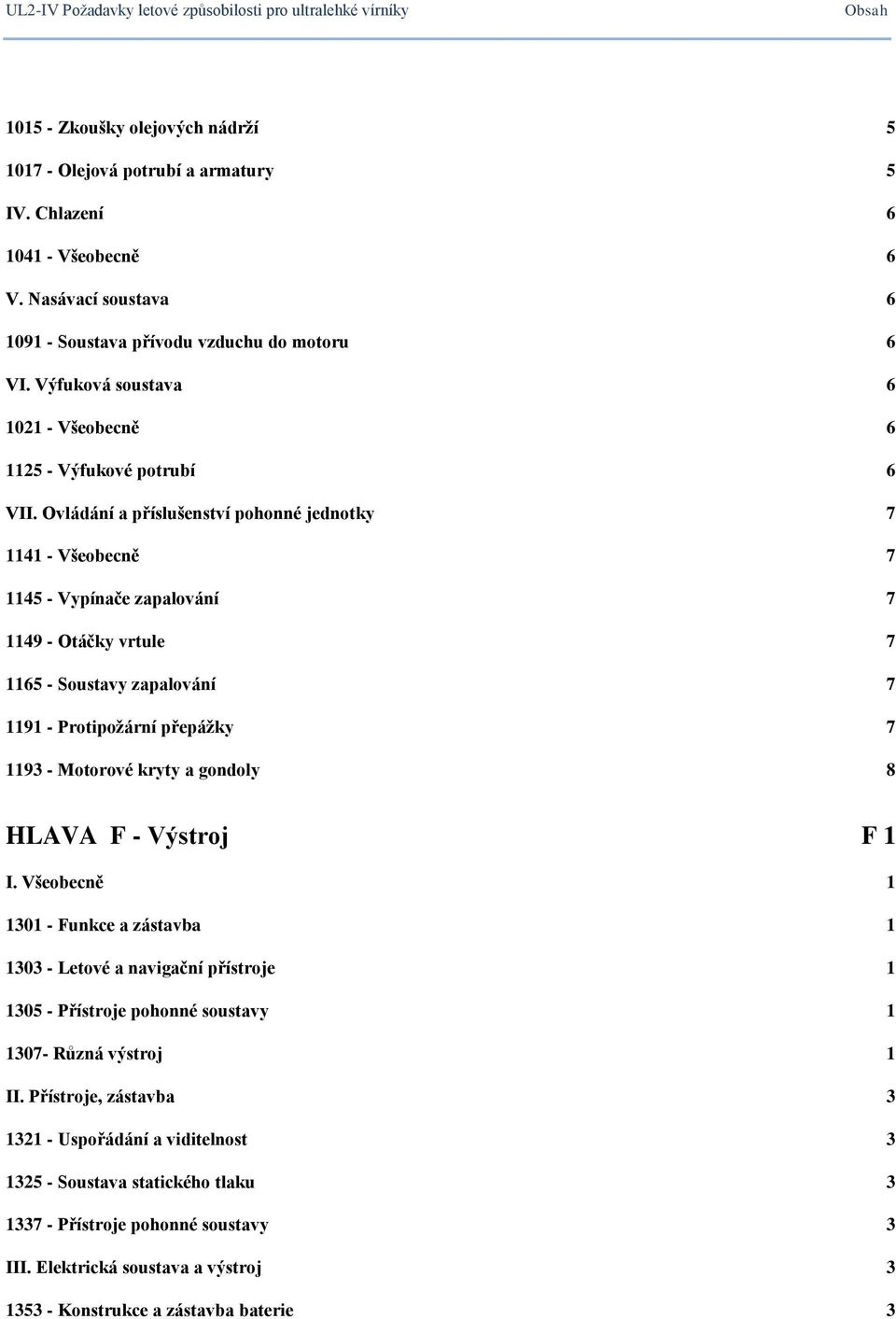 Ovládání a příslušenství pohonné jednotky 7 1141 - Všeobecně 7 1145 - Vypínače zapalování 7 1149 - Otáčky vrtule 7 1165 - Soustavy zapalování 7 1191 - Protipožární přepážky 7 1193 - Motorové kryty a