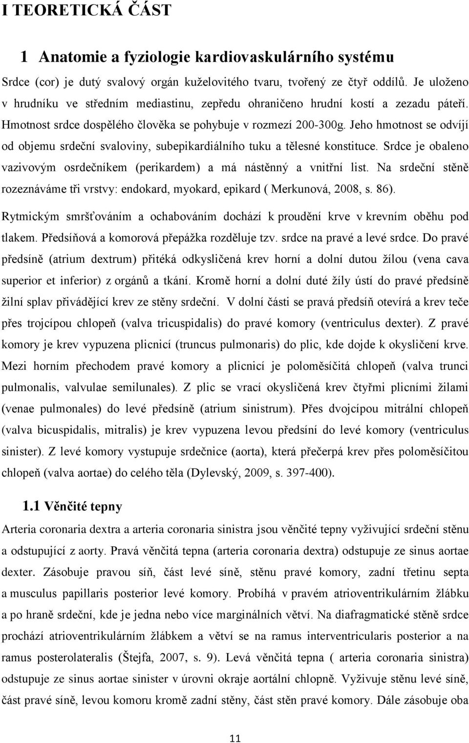 Jeho hmotnost se odvíjí od objemu srdeční svaloviny, subepikardiálního tuku a tělesné konstituce. Srdce je obaleno vazivovým osrdečníkem (perikardem) a má nástěnný a vnitřní list.