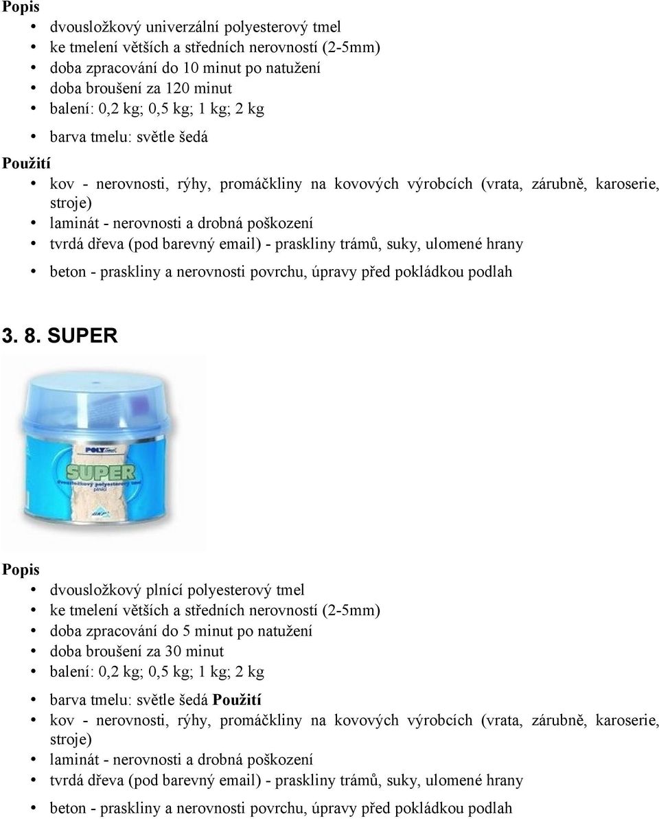 email) - praskliny trámů, suky, ulomené hrany beton - praskliny a nerovnosti povrchu, úpravy před pokládkou podlah 3. 8.