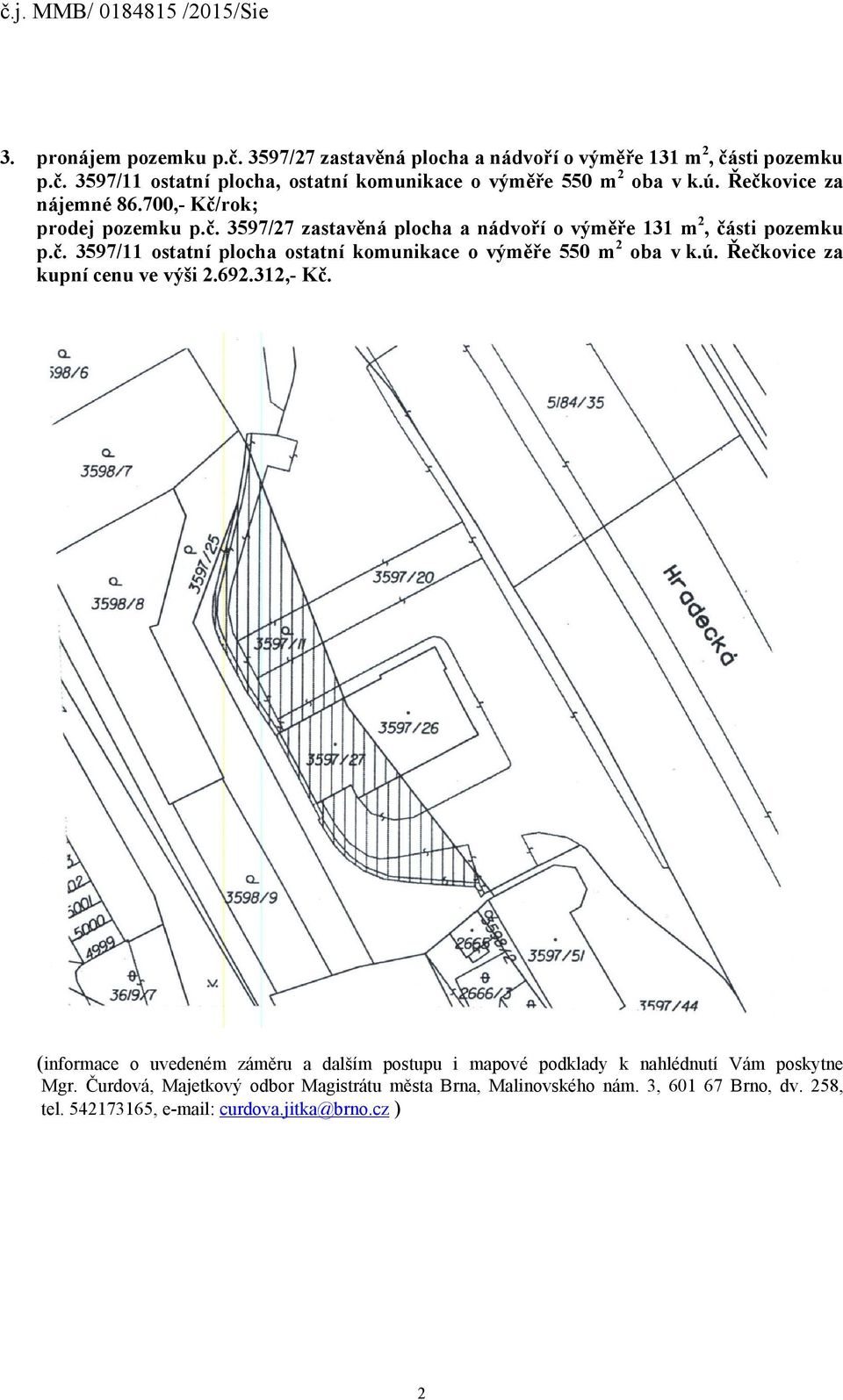 ú. Řečkovice za kupní cenu ve výši 2.692.312,- Kč. Mgr. Čurdová, Majetkový odbor Magistrátu města Brna, Malinovského nám.