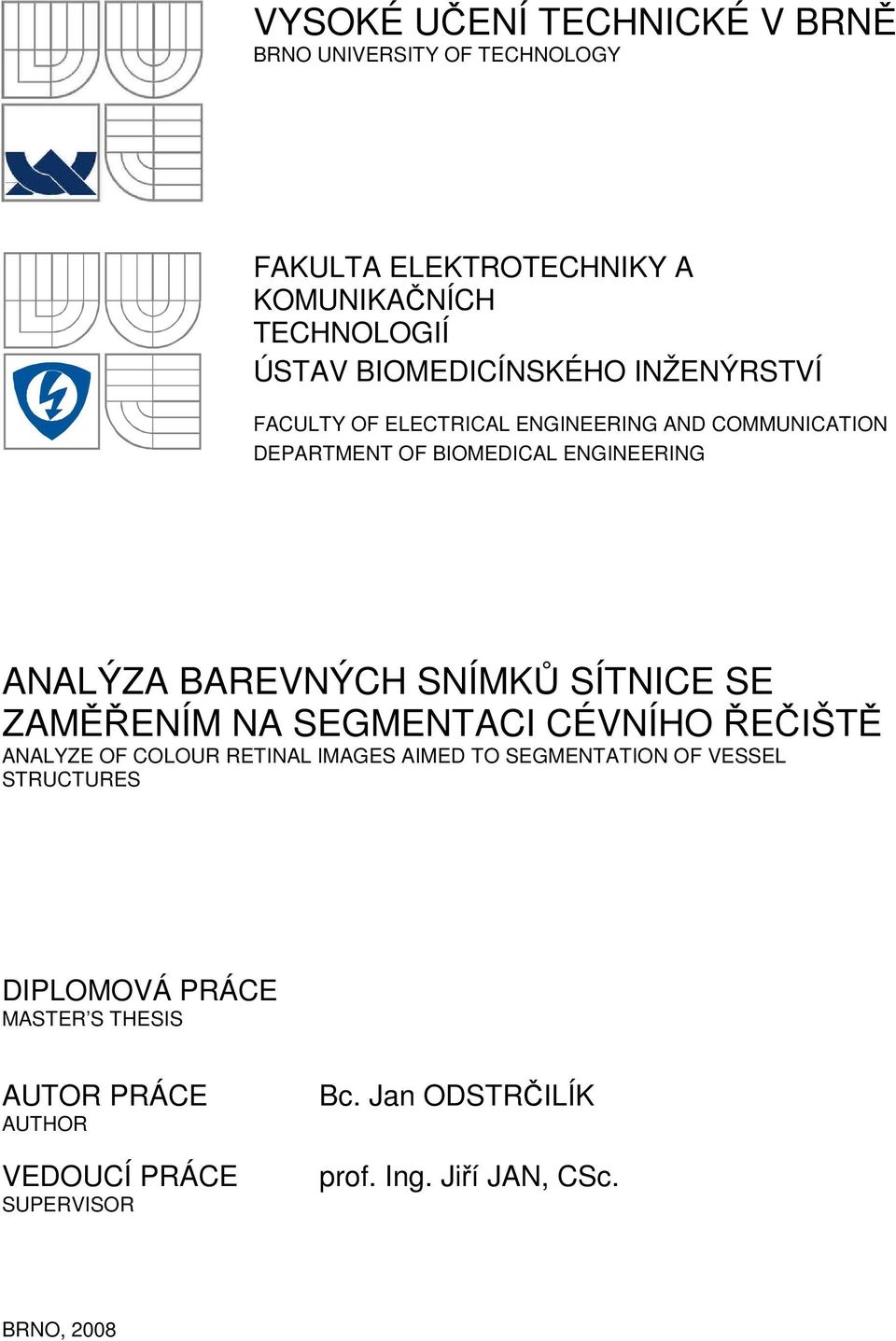 BAREVNÝCH SNÍMKŮ SÍTNICE SE ZAMĚŘENÍM NA SEGMENTACI CÉVNÍHO ŘEČIŠTĚ ANALYZE OF COLOUR RETINAL IMAGES AIMED TO SEGMENTATION OF