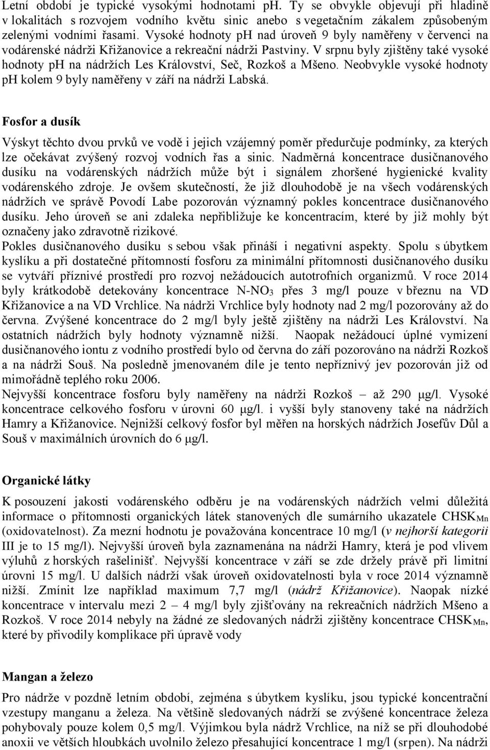 V srpnu byly zjištěny také vysoké hodnoty ph na nádržích Les Království, Seč, Rozkoš a Mšeno. Neobvykle vysoké hodnoty ph kolem 9 byly naměřeny v září na nádrži Labská.