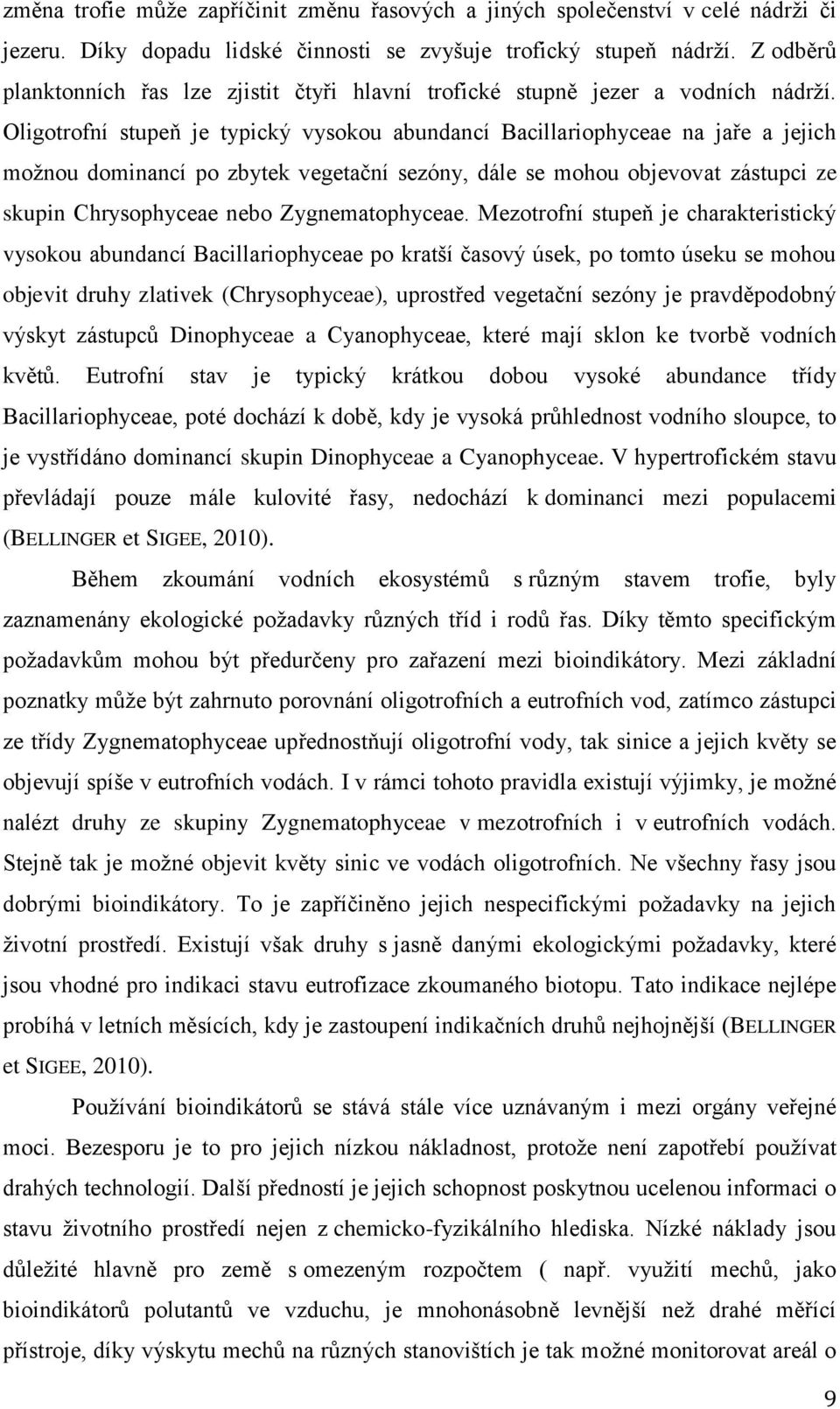 Oligotrofní stupeň je typický vysokou abundancí Bacillariophyceae na jaře a jejich možnou dominancí po zbytek vegetační sezóny, dále se mohou objevovat zástupci ze skupin Chrysophyceae nebo