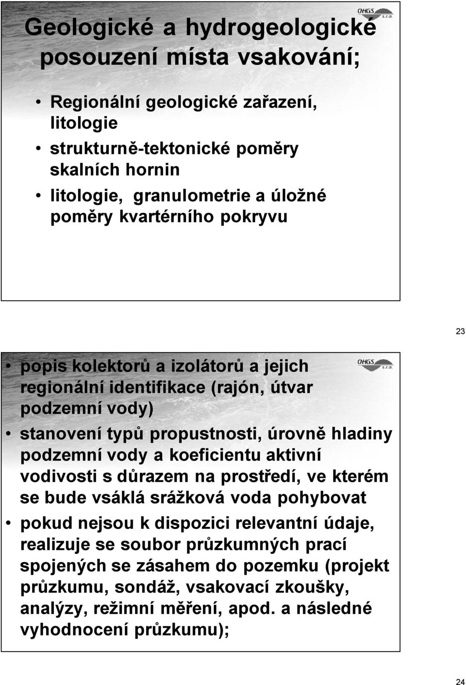 podzemní vody a koeficientu aktivní vodivosti s důrazem na prostředí, ve kterém se bude vsáklá srážková voda pohybovat pokud nejsou k dispozici relevantní údaje, realizuje