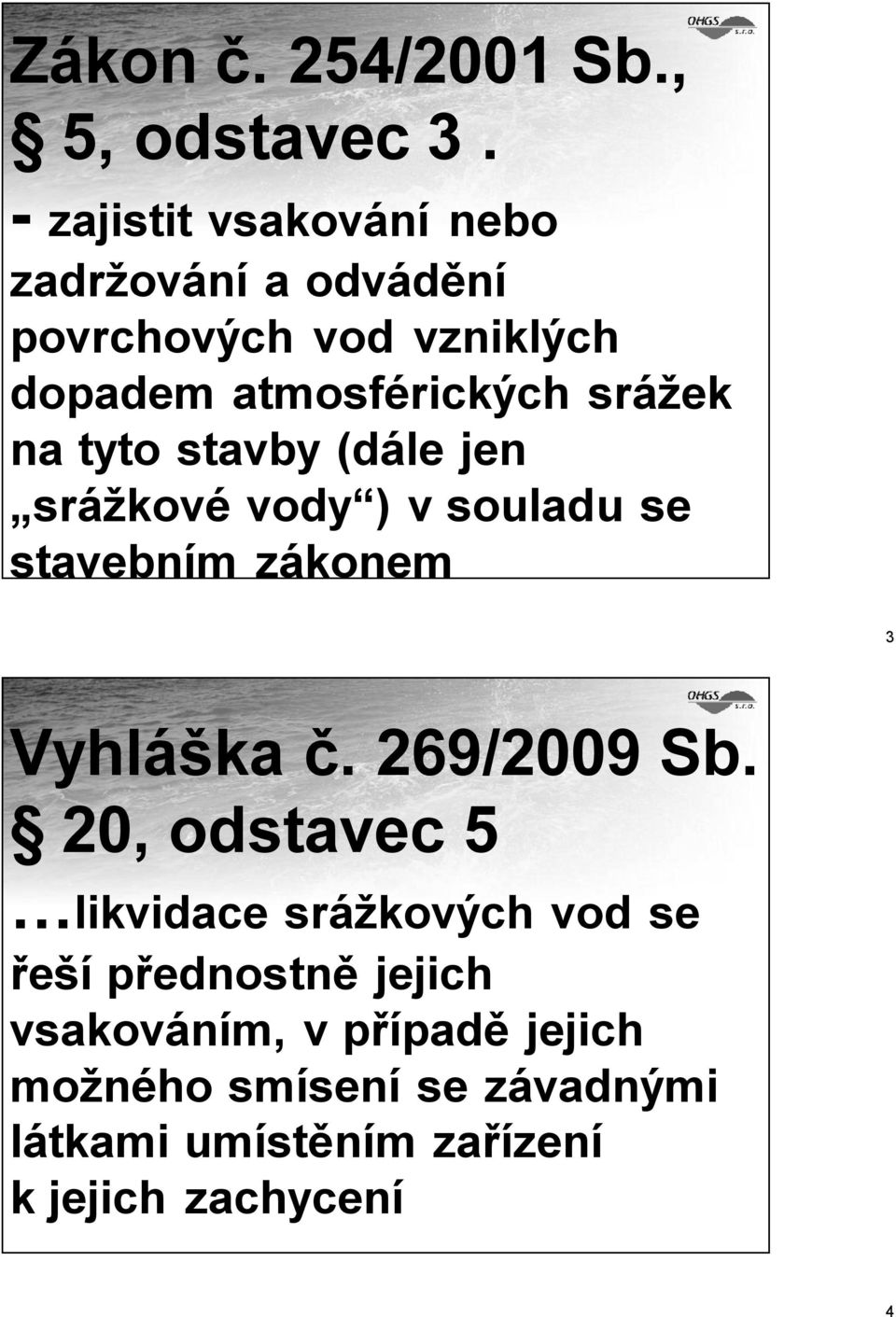 srážek na tyto stavby (dále jen srážkové vody ) v souladu se stavebním zákonem 3 Vyhláška č.