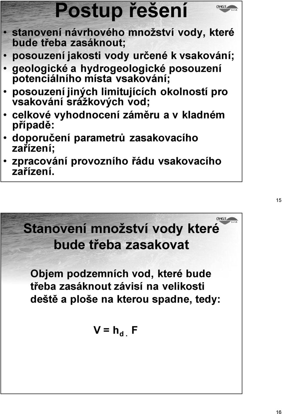 vyhodnocení záměru a v kladném případě: doporučení parametrů zasakovacího zařízení; zpracování provozního řádu vsakovacího zařízení.