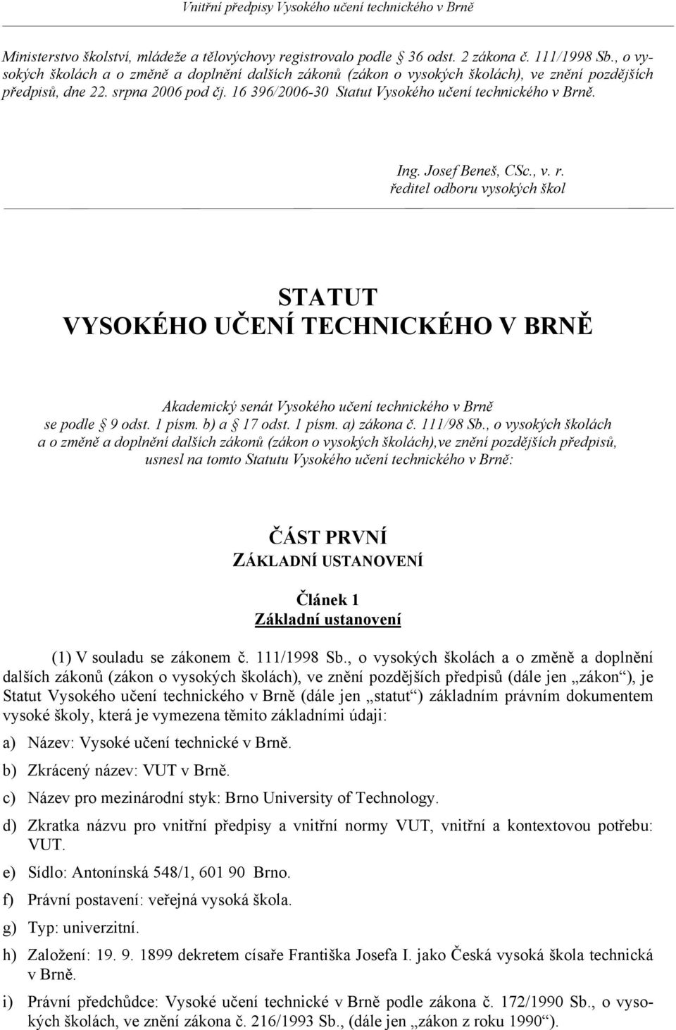 Ing. Josef Beneš, CSc., v. r. ředitel odboru vysokých škol STATUT VYSOKÉHO UČENÍ TECHNICKÉHO V BRNĚ Akademický senát Vysokého učení technického v Brně se podle 9 odst. 1 písm. b) a 17 odst. 1 písm. a) zákona č.