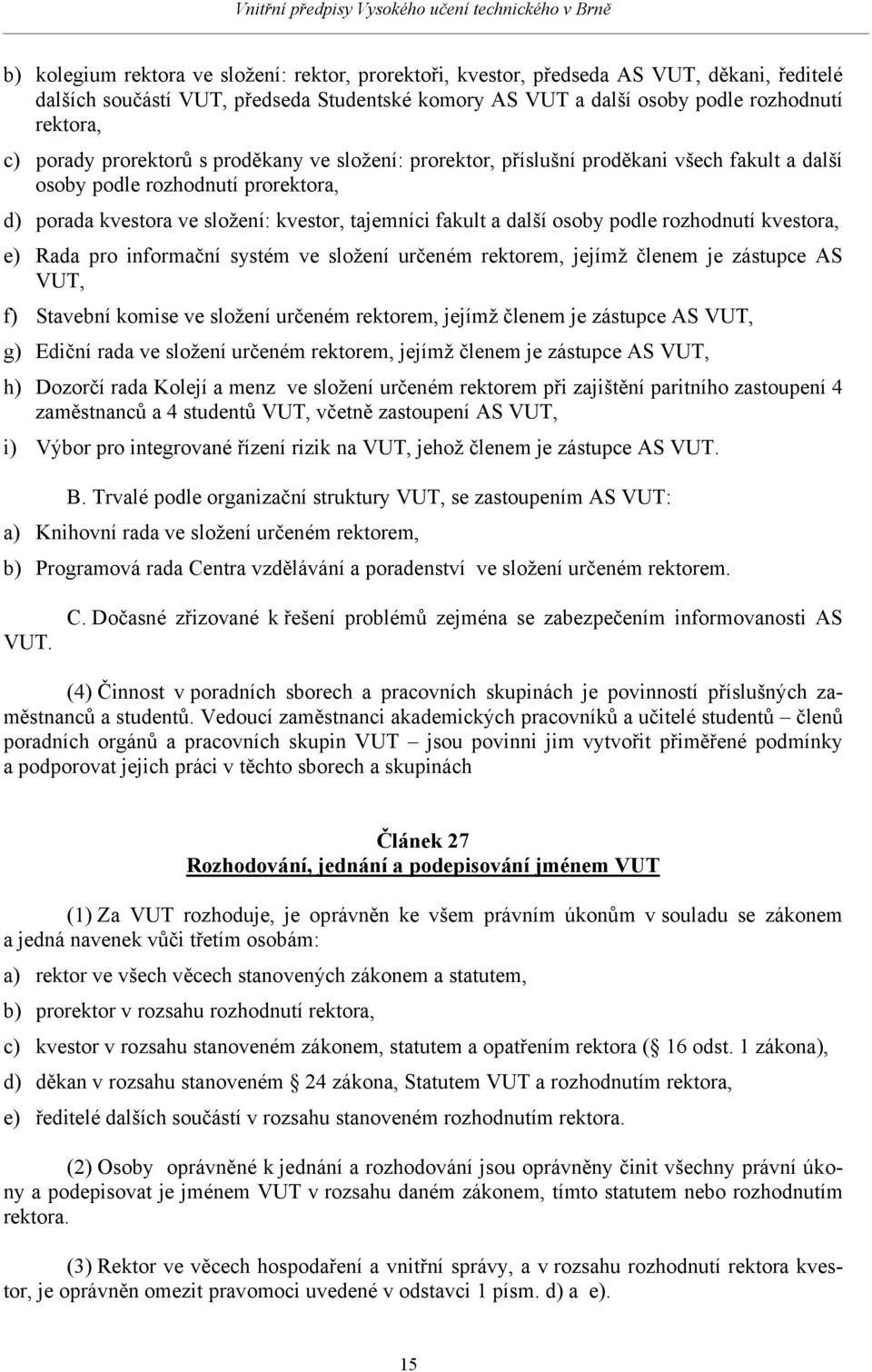 podle rozhodnutí kvestora, e) Rada pro informační systém ve složení určeném rektorem, jejímž členem je zástupce AS VUT, f) Stavební komise ve složení určeném rektorem, jejímž členem je zástupce AS