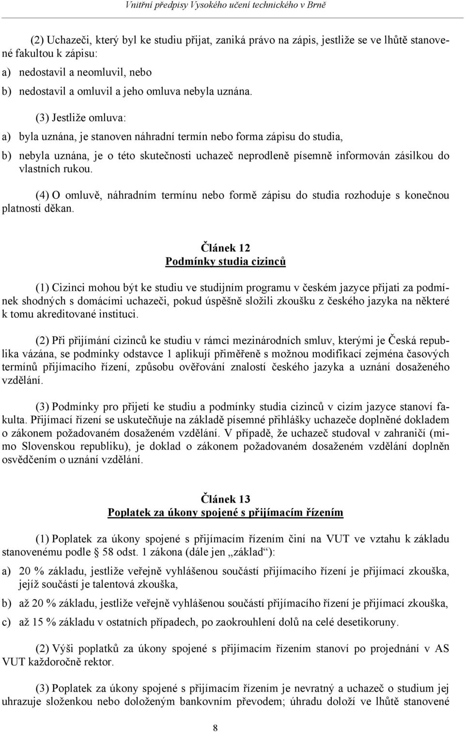 (4) O omluvě, náhradním termínu nebo formě zápisu do studia rozhoduje s konečnou platností děkan.