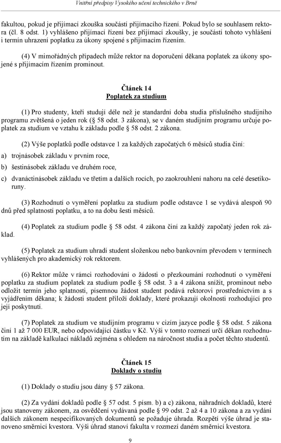 (4) V mimořádných případech může rektor na doporučení děkana poplatek za úkony spojené s přijímacím řízením prominout.