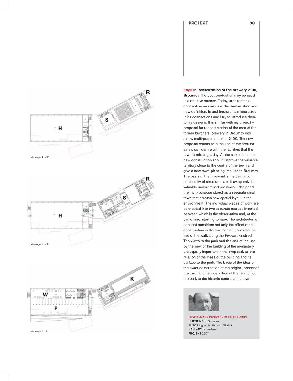 It is similar with my project proposal for reconstruction of the area of the former burghers brewery in Broumov into a new multi-purpose object 2100.