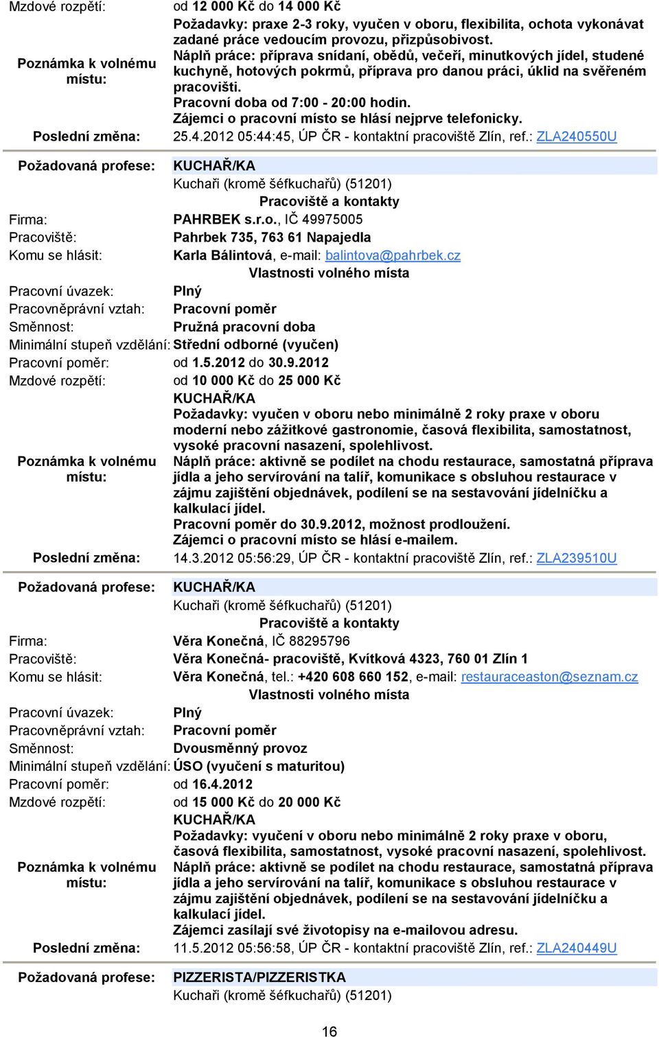 Zájemci o pracovní místo se hlásí nejprve telefonicky. 25.4.2012 05:44:45, ÚP ČR - kontaktní pracoviště Zlín, ref.