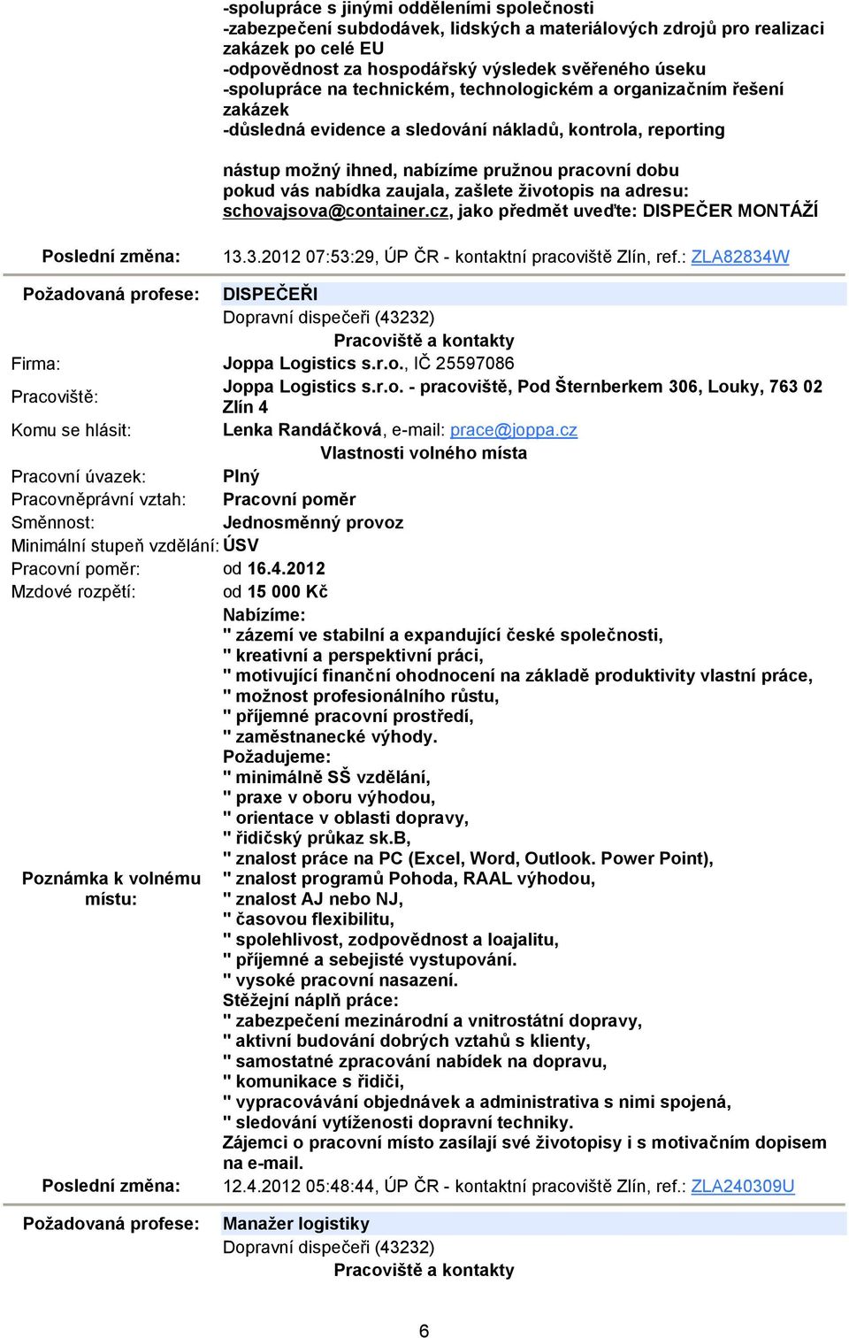 zašlete životopis na adresu: schovajsova@container.cz, jako předmět uveďte: DISPEČER MONTÁŽÍ 13.3.2012 07:53:29, ÚP ČR - kontaktní pracoviště Zlín, ref.