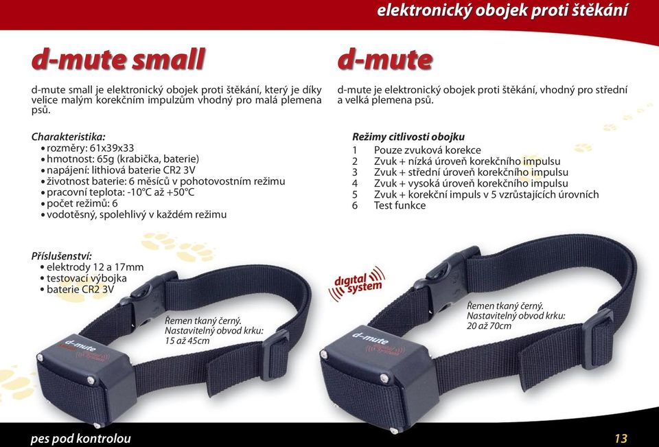 režimů: 6 vodotěsný, spolehlivý v každém režimu d-mute d-mute je elektronický obojek proti štěkání, vhodný pro střední a velká plemena psů.