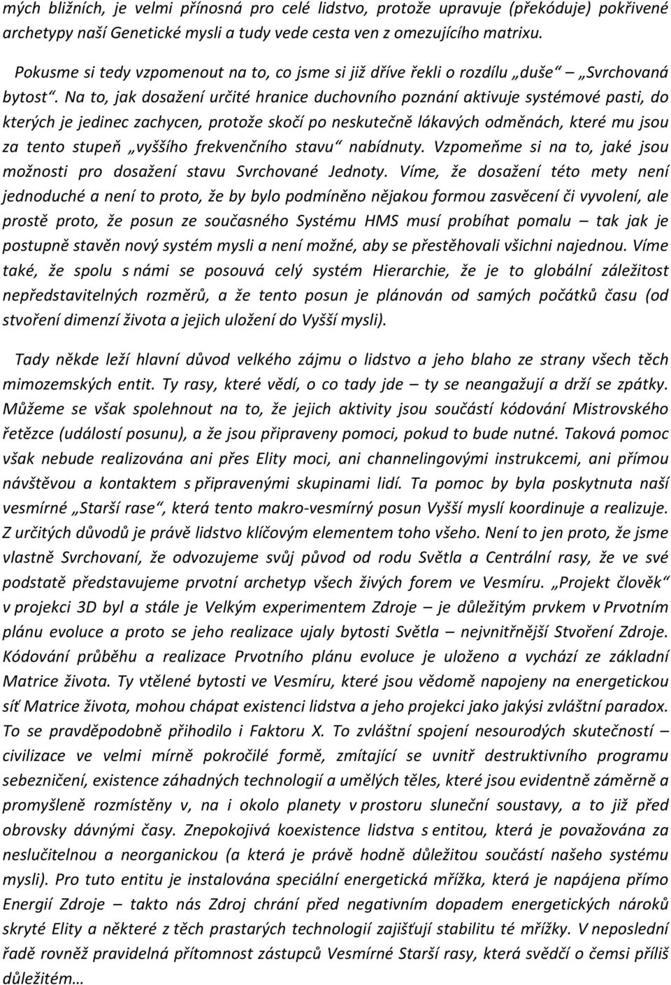 Na to, jak dosažení určité hranice duchovního poznání aktivuje systémové pasti, do kterých je jedinec zachycen, protože skočí po neskutečně lákavých odměnách, které mu jsou za tento stupeň vyššího