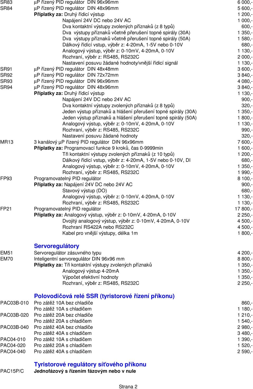 4-20mA, 1-5V nebo 0-10V 680,- Rozhraní, výběr z: RS485, RS232C 2 000,- Nastavení posuvu žádané hodnoty/vnější řídicí signál 1 130,- SR91 µp řízený PID regulátor DIN 48x48mm 3 600,- SR92 µp řízený PID
