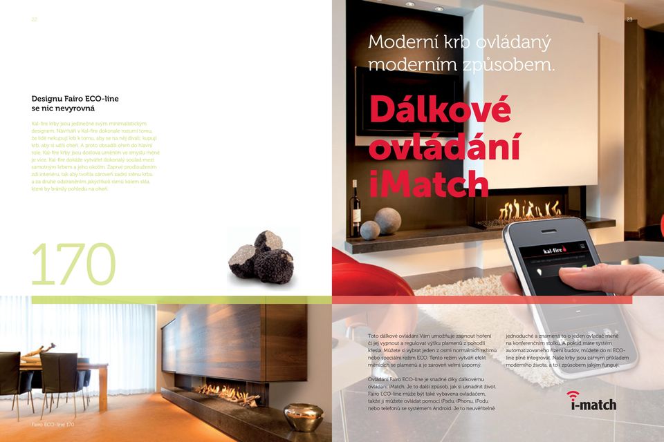 Kal-fire krby jsou doslova uměním ve smyslu méně je více. Kal-fire dokáže vytvářet dokonalý soulad mezi samotným krbem a jeho okolím.