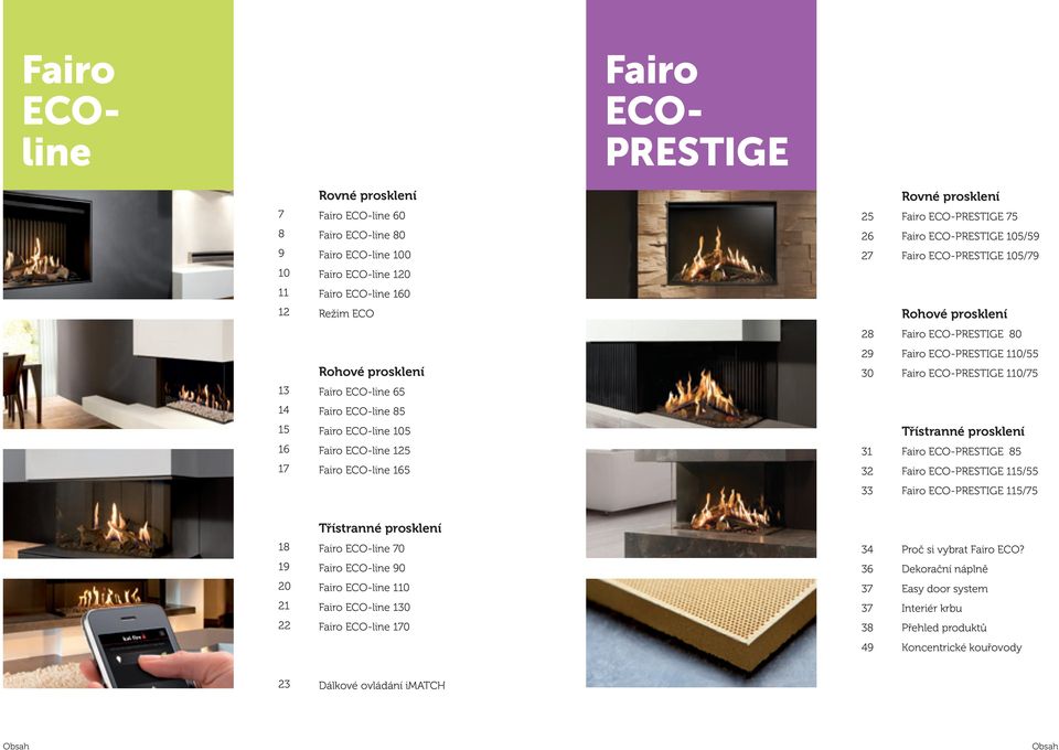 ECO-line 65 14 Fairo ECO-line 85 15 16 Fairo ECO-line 105 Fairo ECO-line 125 31 Třístranné prosklení Fairo ECO-PRESTIGE 85 17 Fairo ECO-line 165 32 Fairo ECO-PRESTIGE 115/55 33 Fairo ECO-PRESTIGE