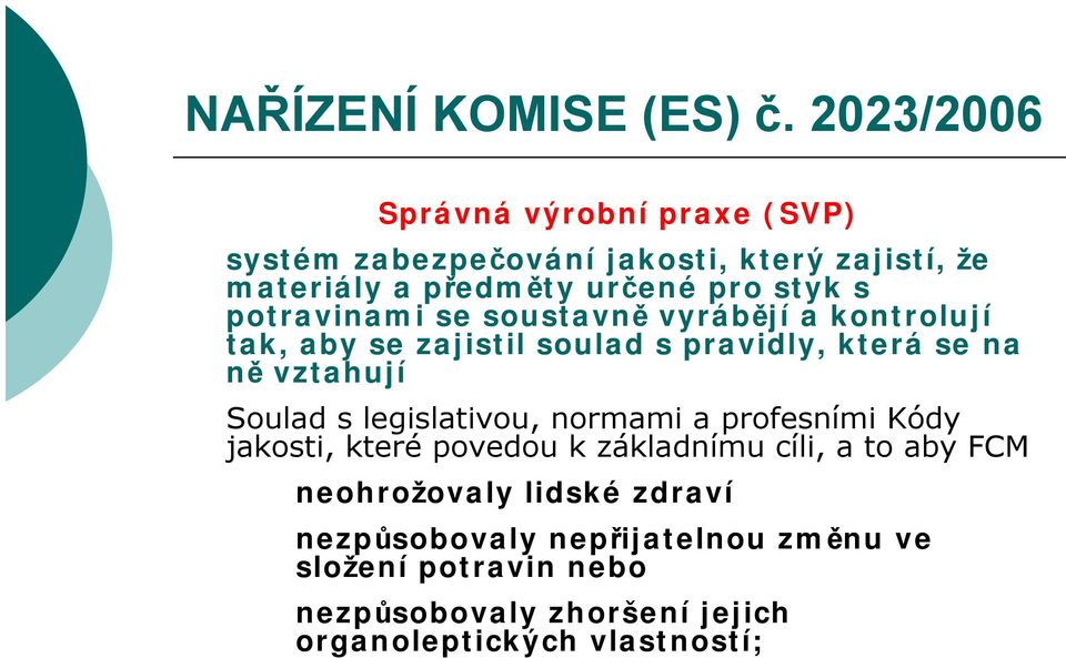 potravinami se soustavně vyrábějí a kontrolují tak, aby se zajistil soulad s pravidly, která se na ně vztahují Soulad s