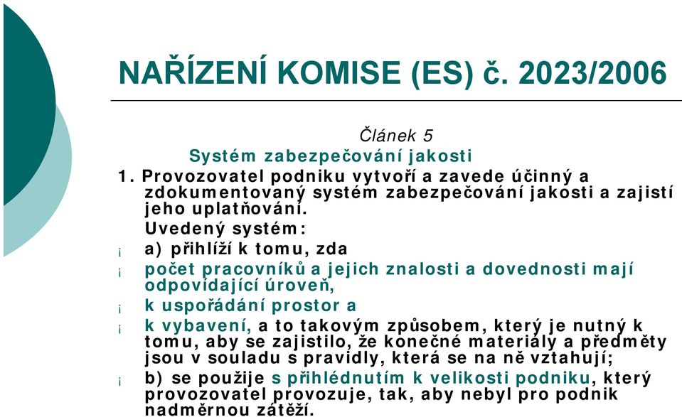 Uvedený systém: a) přihlíží k tomu, zda počet pracovníků a jejich znalosti a dovednosti mají odpovídající úroveň, k uspořádání prostor a k vybavení, a to