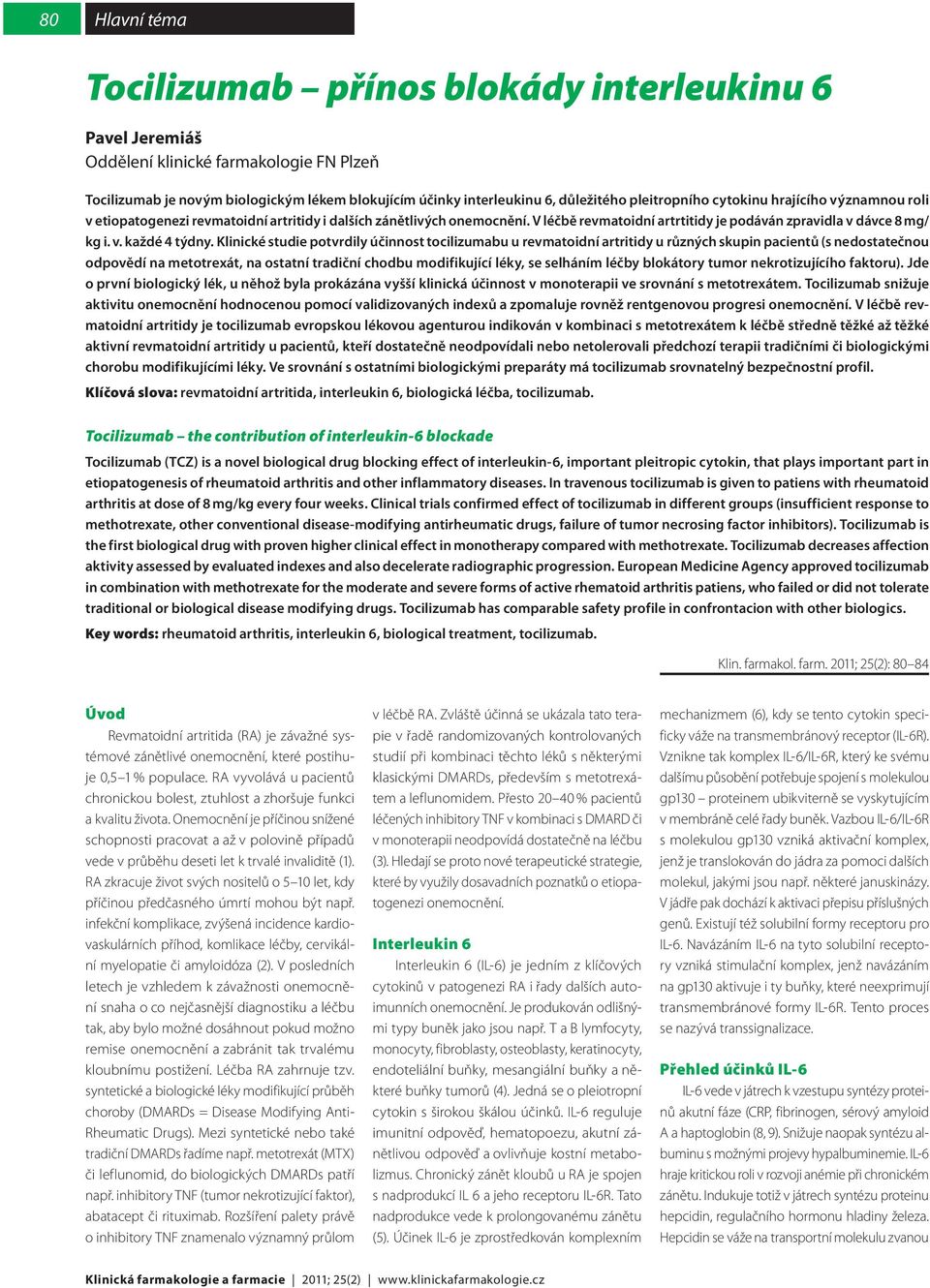 Klinické studie potvrdily účinnost tocilizumabu u revmatoidní artritidy u různých skupin pacientů (s nedostatečnou odpovědí na metotrexát, na ostatní tradiční chodbu modifikující léky, se selháním
