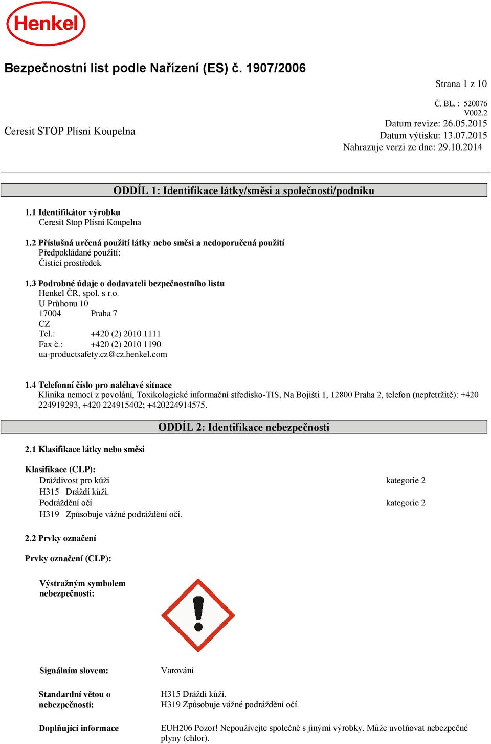 2 Příslušná určená použití látky nebo směsi a nedoporučená použití Předpokládané použití: Čisticí prostředek 1.3 Podrobné údaje o dodavateli bezpečnostního listu Henkel ČR, spol. s r.o. U Průhonu 10 17004 Praha 7 CZ Tel.