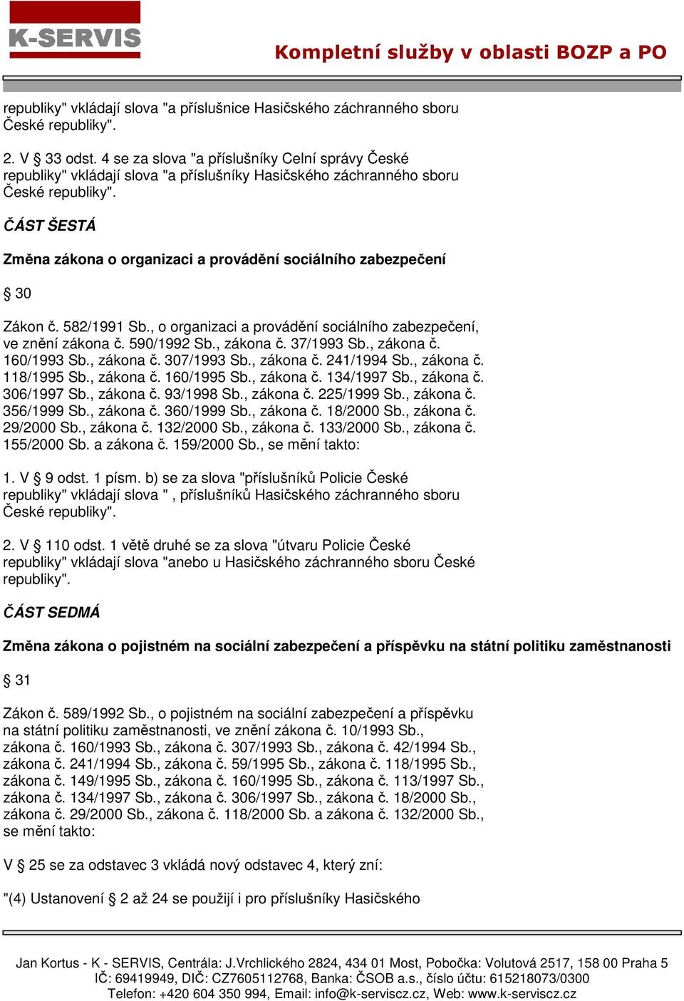 ČÁST ŠESTÁ Změna zákona o organizaci a provádění sociálního zabezpečení 30 Zákon č. 582/1991 Sb., o organizaci a provádění sociálního zabezpečení, ve znění zákona č. 590/1992 Sb., zákona č.