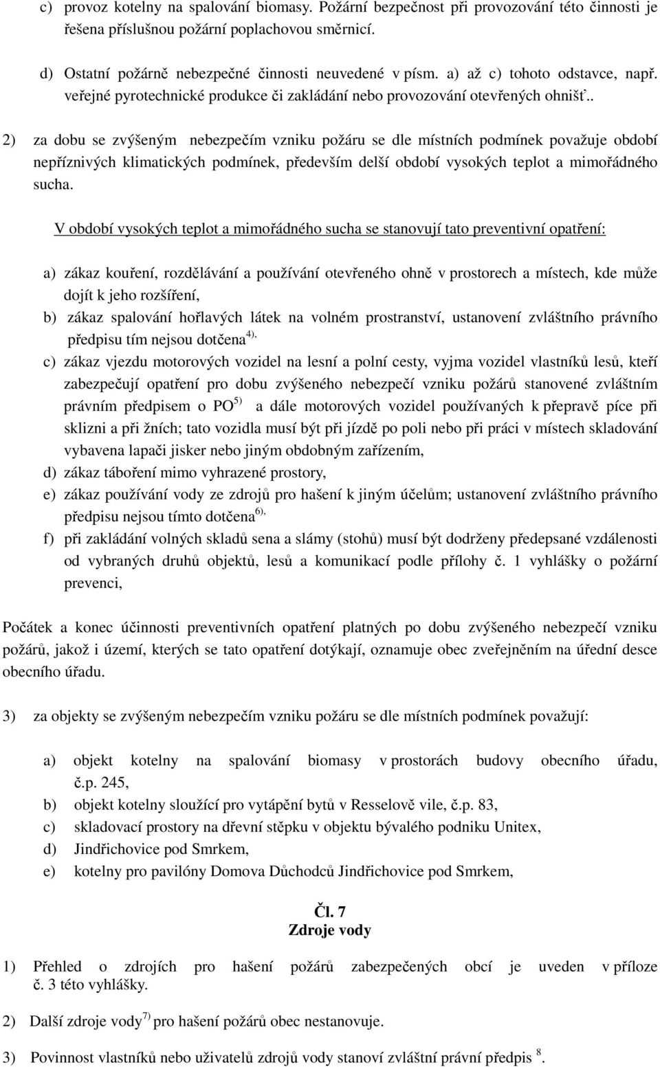 . 2) za dobu se zvýšeným nebezpečím vzniku požáru se dle místních podmínek považuje období nepříznivých klimatických podmínek, především delší období vysokých teplot a mimořádného sucha.