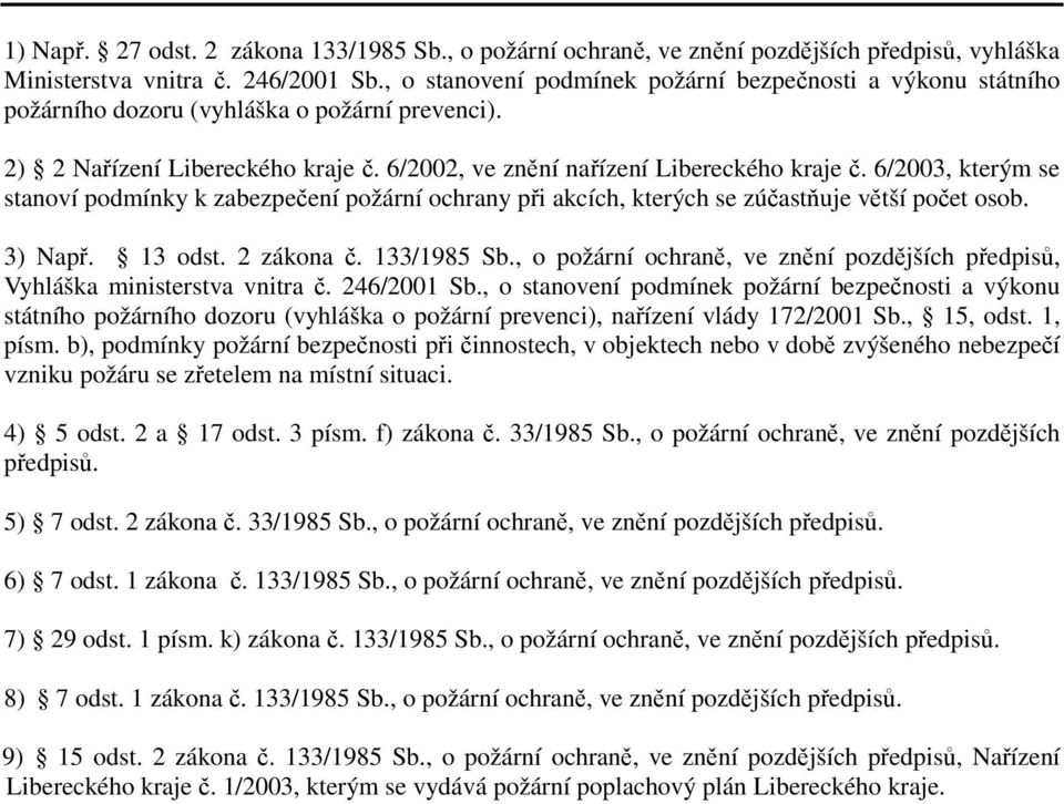 6/2003, kterým se stanoví podmínky k zabezpečení požární ochrany při akcích, kterých se zúčastňuje větší počet osob. 3) Např. 13 odst. 2 zákona č. 133/1985 Sb.