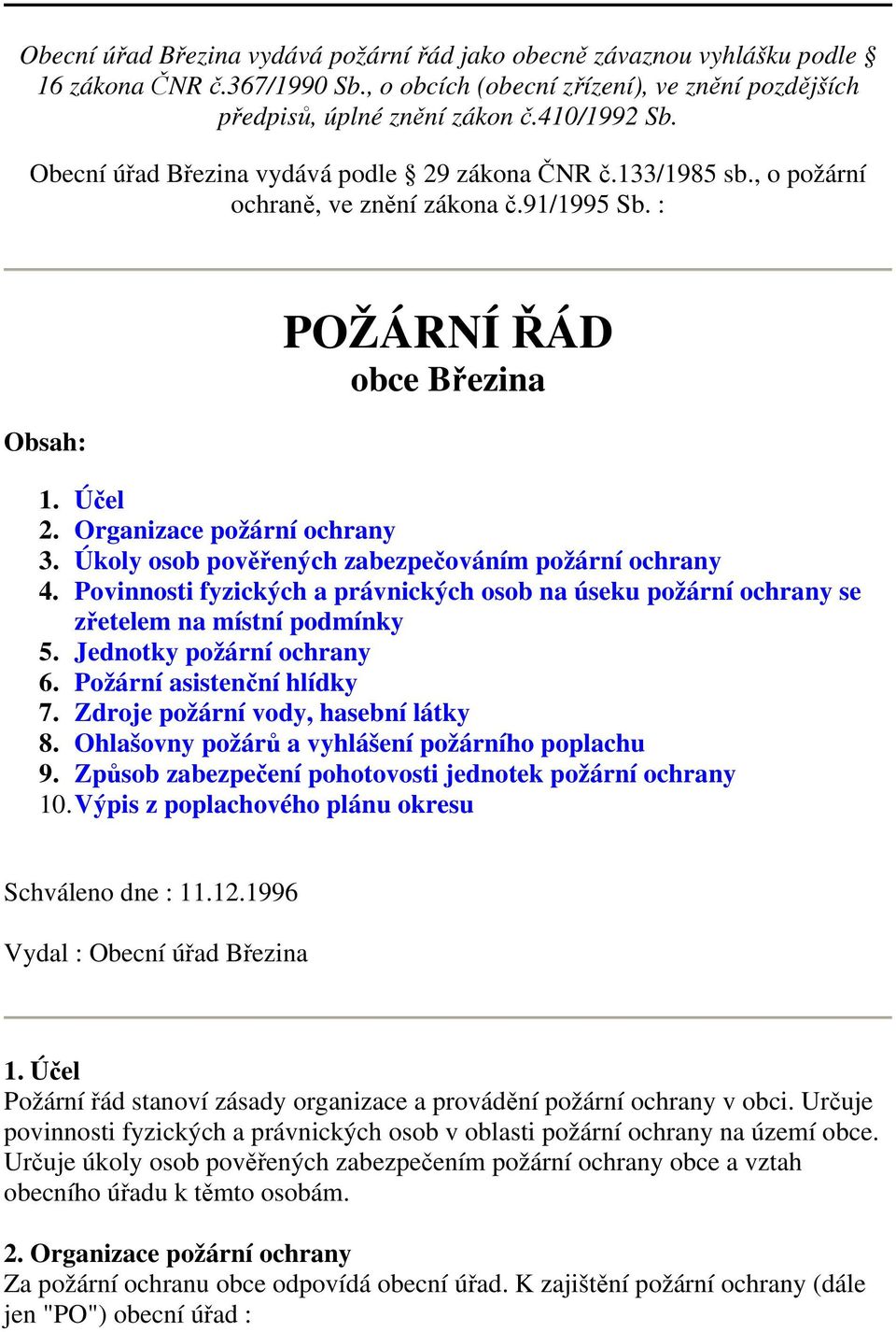 Úkoly osob pověřených zabezpečováním požární ochrany 4. Povinnosti fyzických a právnických osob na úseku požární ochrany se zřetelem na místní podmínky 5. Jednotky požární ochrany 6.