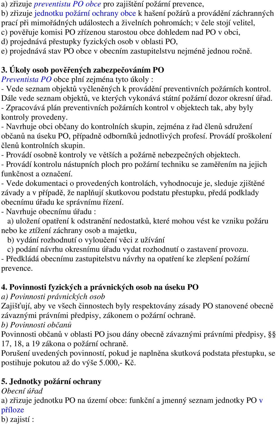 nejméně jednou ročně. 3. Úkoly osob pověřených zabezpečováním PO Preventista PO obce plní zejména tyto úkoly : - Vede seznam objektů vyčleněných k provádění preventivních požárních kontrol.