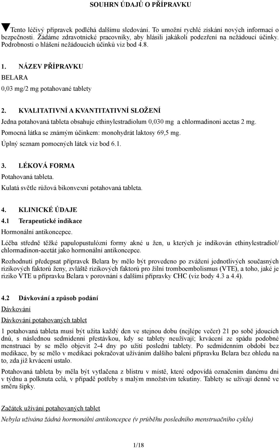 KVALITATIVNÍ A KVANTITATIVNÍ SLOŽENÍ Jedna potahovaná tableta obsahuje ethinylestradiolum 0,030 mg a chlormadinoni acetas 2 mg. Pomocná látka se známým účinkem: monohydrát laktosy 69,5 mg.