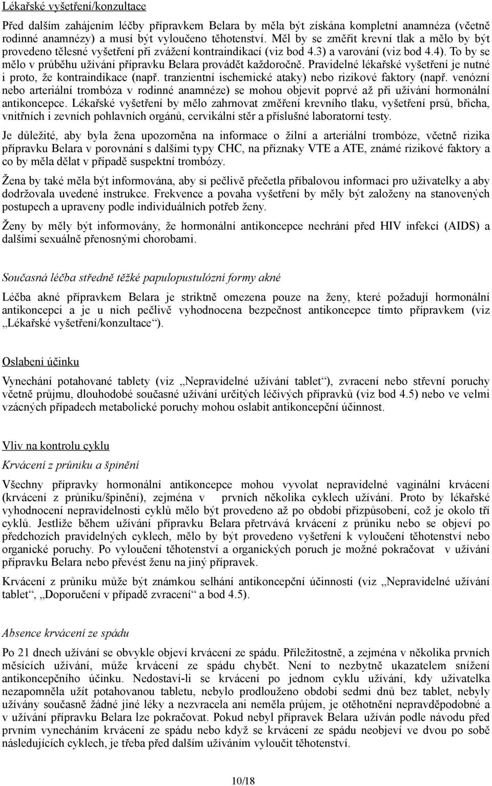 To by se mělo v průběhu užívání přípravku Belara provádět každoročně. Pravidelné lékařské vyšetření je nutné i proto, že kontraindikace (např.