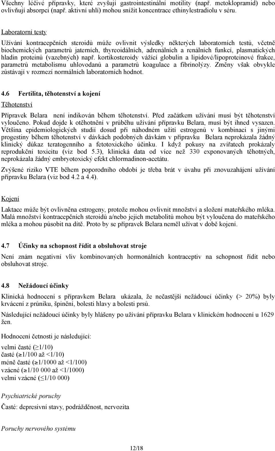 plasmatických hladin proteinů (vazebných) např. kortikosteroidy vážící globulin a lipidové/lipoproteinové frakce, parametrů metabolismu uhlovodanů a parametrů koagulace a fibrinolýzy.