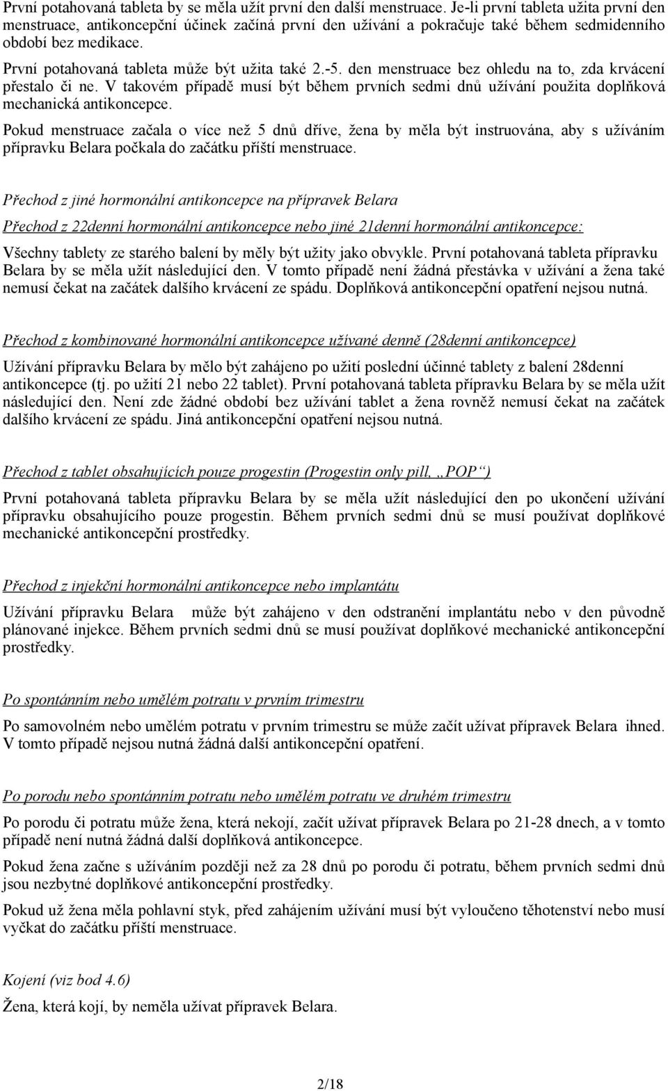 -5. den menstruace bez ohledu na to, zda krvácení přestalo či ne. V takovém případě musí být během prvních sedmi dnů užívání použita doplňková mechanická antikoncepce.