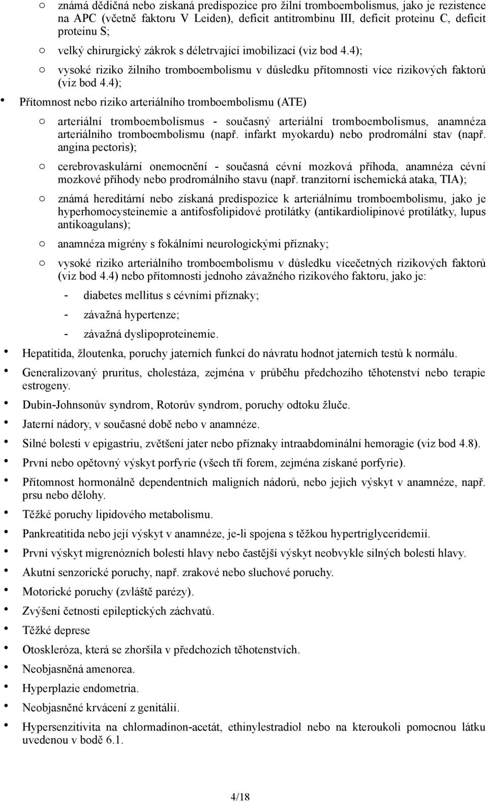 4); Přítomnost nebo riziko arteriálního tromboembolismu (ATE) o o o o o arteriální tromboembolismus - současný arteriální tromboembolismus, anamnéza arteriálního tromboembolismu (např.