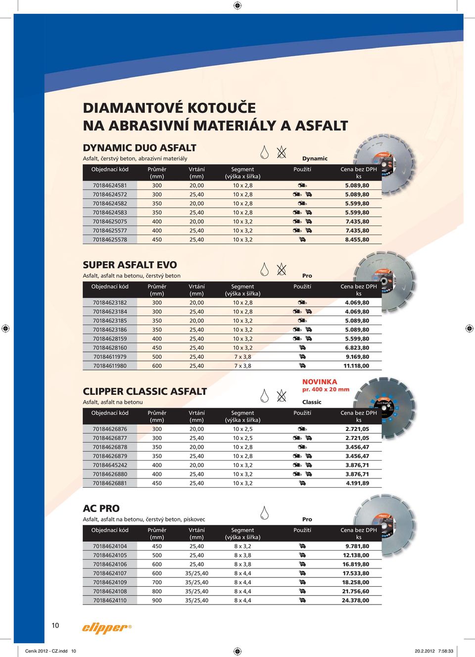 455,80 SUPER ASFALT EVO Asfalt, asfalt na betonu, čerstvý beton 70184623182 300 20,00 10 x 2,8 4.069,80 70184623184 300 25,40 10 x 2,8 4.069,80 70184623185 350 20,00 10 x 3,2 5.