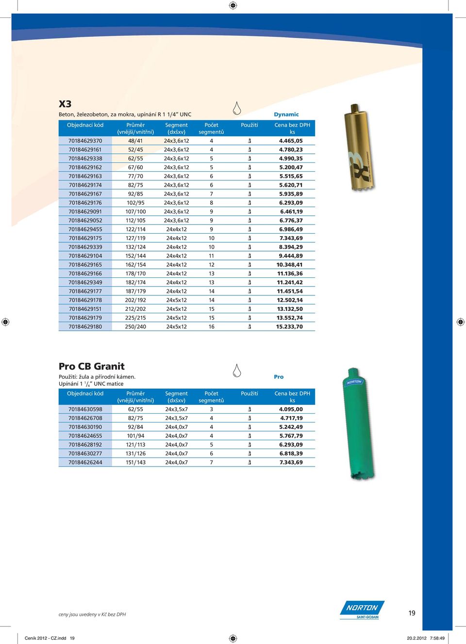 935,89 70184629176 102/95 24x3,6x12 8 6.293,09 70184629091 107/100 24x3,6x12 9 6.461,19 70184629052 112/105 24x3,6x12 9 6.776,37 70184629455 122/114 24x4x12 9 6.