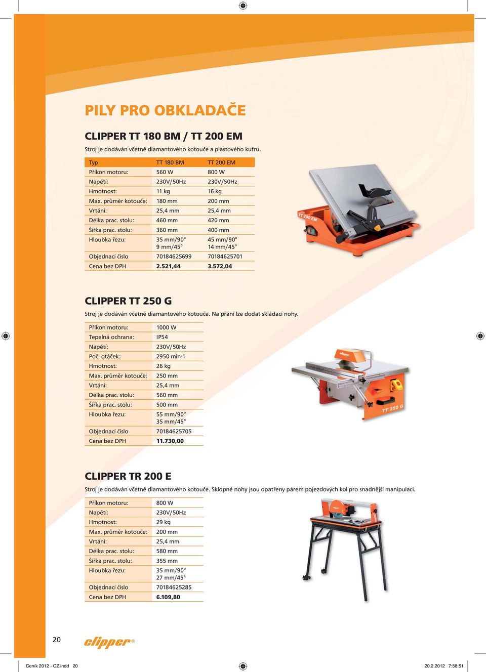 stolu: 360 mm 400 mm Hloubka řezu: 35 mm/90 9 mm/45 45 mm/90 14 mm/45 Objednací číslo 70184625699 70184625701 2.521,44 3.572,04 CLIPPER TT 250 G Stroj je dodáván včetně diamantového kotouče.