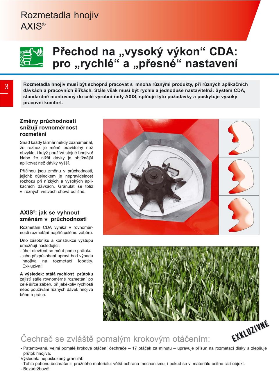 Změny průchodnosti snižují rovnoměrnost rozmetání Snad každý farmář někdy zaznamenal, že rozhoz je méně pravidelný než obvykle, i když používá stejné hnojivo!