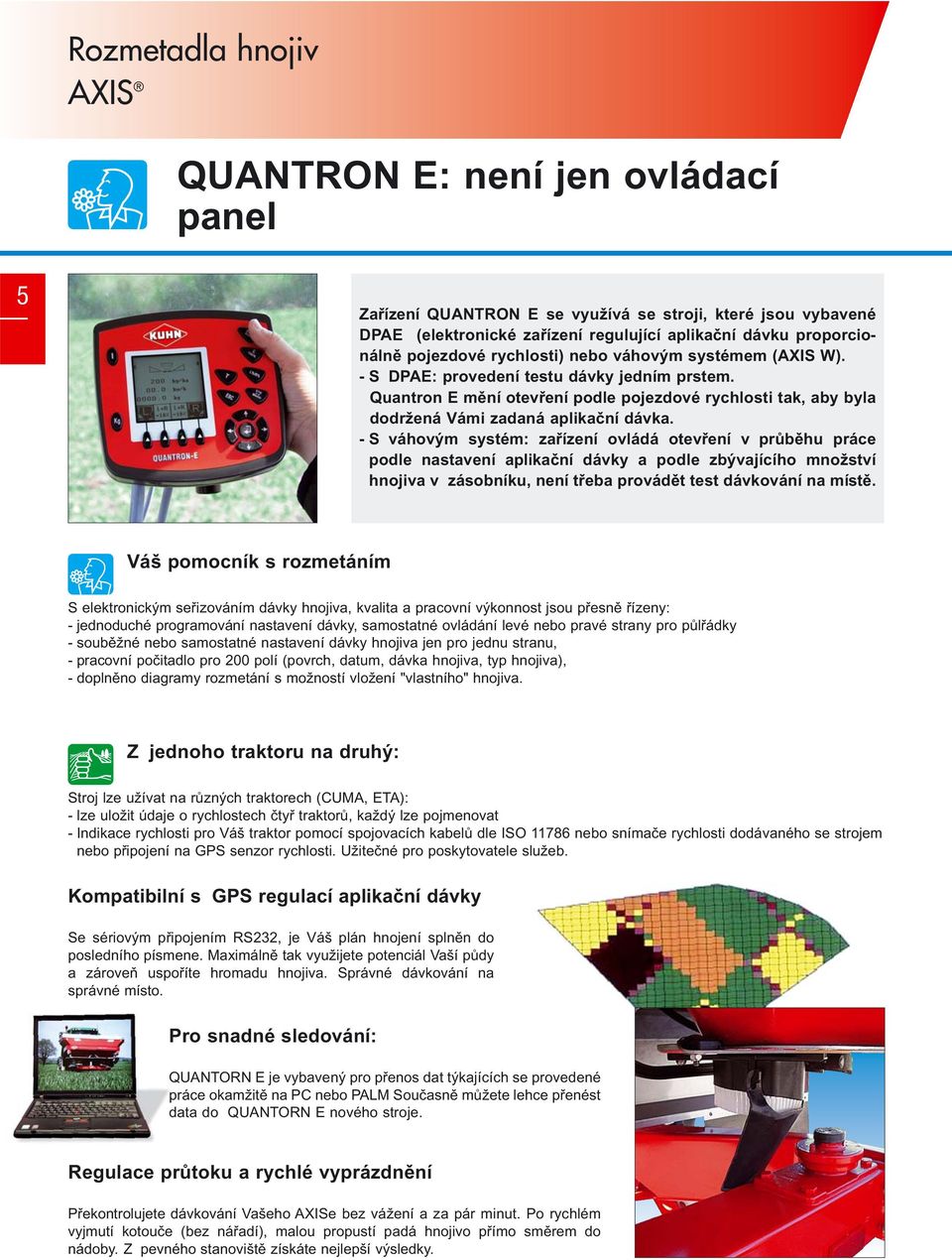 Quantron E mění otevření podle pojezdové rychlosti tak, aby byla dodržená Vámi zadaná aplikační dávka.