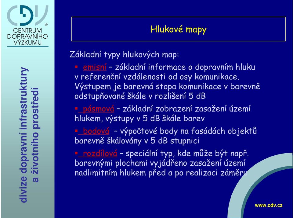 Výstupem je barevná stopa komunikace v barevně odstupňované škále v rozlišení 5 db pásmová základní zobrazení zasažení území